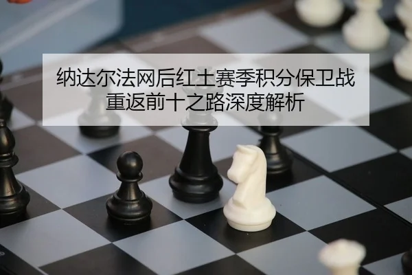 na-da-er-fa-wang-hou-hong-tu-sai-ji-ji-fen-bao-wei-zhan-chong-fan-qian-shi-zhi-lu-shen-du-jie-xi-2-948.jpg
